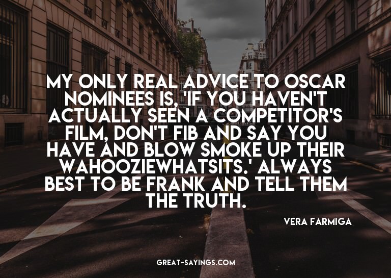 My only real advice to Oscar nominees is, 'If you haven