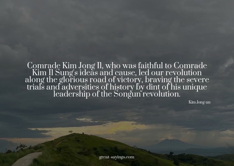 Comrade Kim Jong Il, who was faithful to Comrade Kim Il
