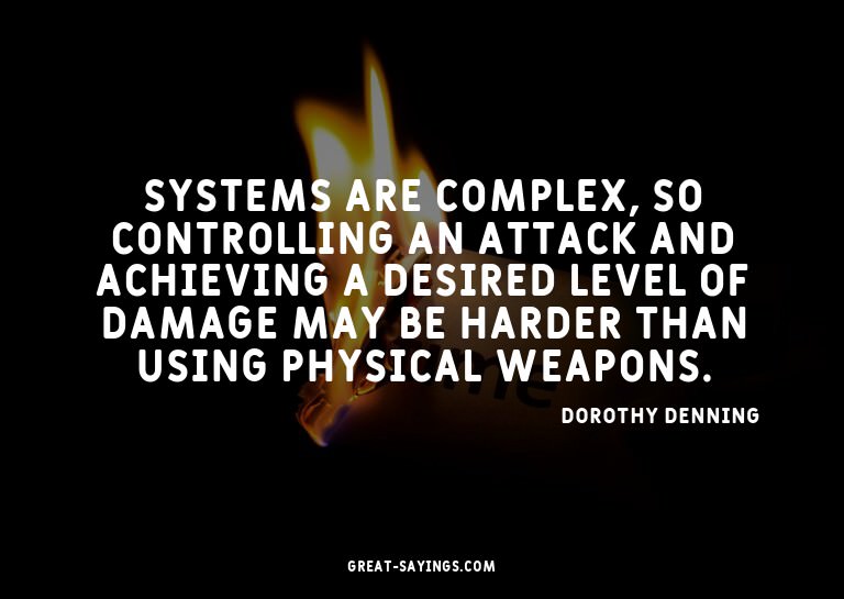 Systems are complex, so controlling an attack and achie