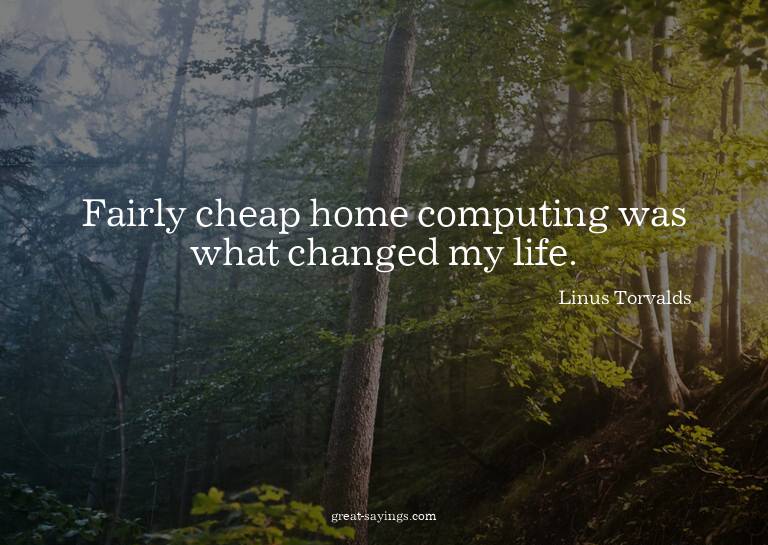 Fairly cheap home computing was what changed my life.

