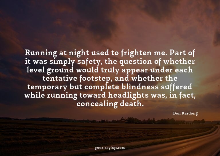 Running at night used to frighten me. Part of it was si