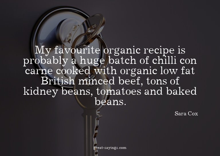 My favourite organic recipe is probably a huge batch of