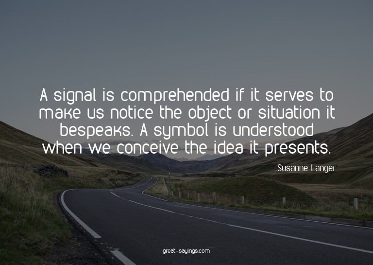 A signal is comprehended if it serves to make us notice