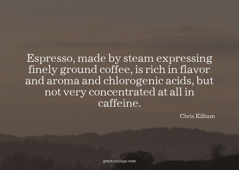 Espresso, made by steam expressing finely ground coffee
