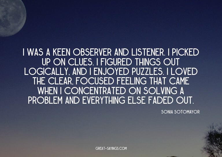 I was a keen observer and listener. I picked up on clue