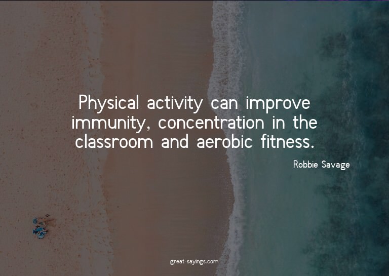Physical activity can improve immunity, concentration i