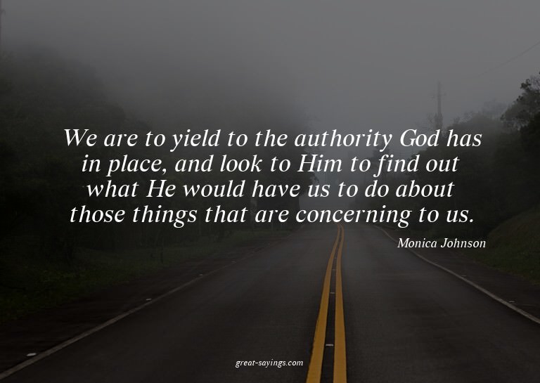 We are to yield to the authority God has in place, and
