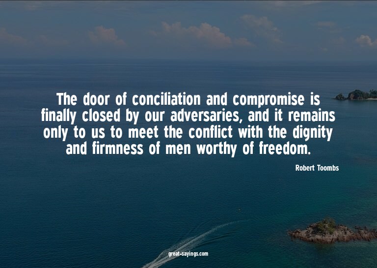 The door of conciliation and compromise is finally clos