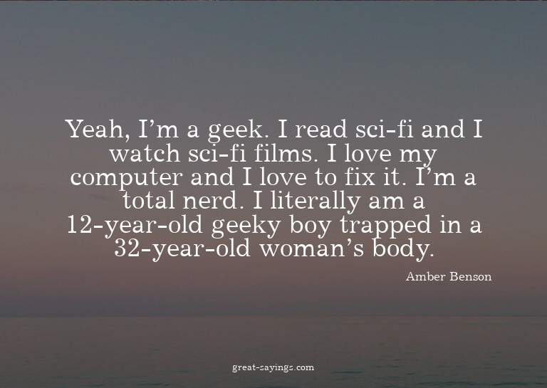 Yeah, I'm a geek. I read sci-fi and I watch sci-fi film