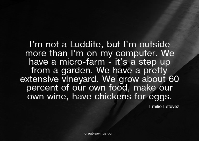 I'm not a Luddite, but I'm outside more than I'm on my