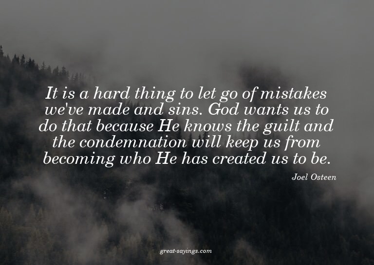 It is a hard thing to let go of mistakes we've made and