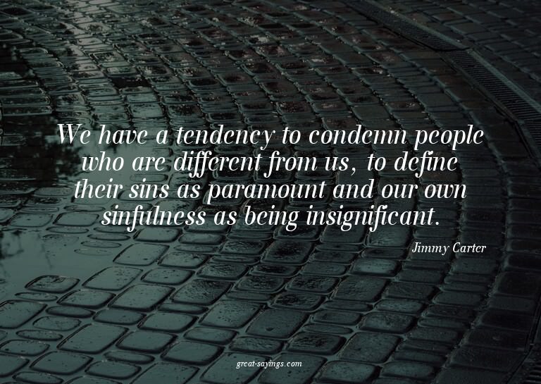 We have a tendency to condemn people who are different