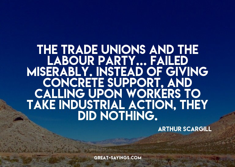 The trade unions and the Labour Party... failed miserab