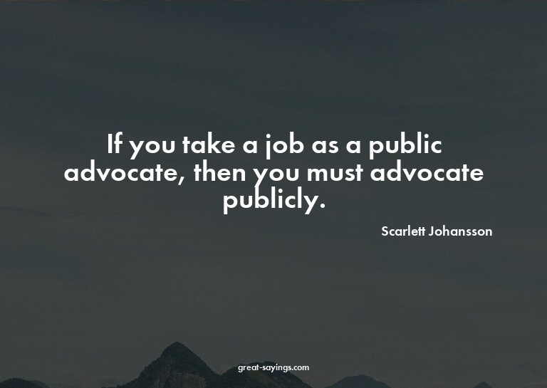 If you take a job as a public advocate, then you must a
