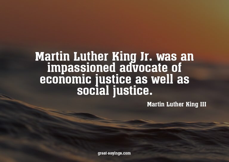 Martin Luther King Jr. was an impassioned advocate of e