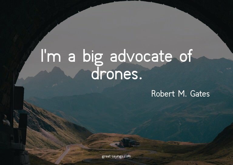 I'm a big advocate of drones.

