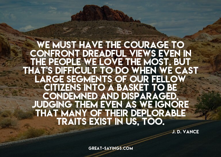 We must have the courage to confront dreadful views eve