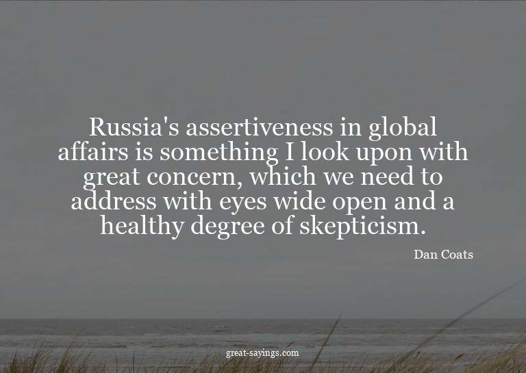 Russia's assertiveness in global affairs is something I