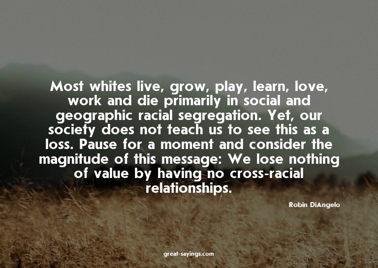 Most whites live, grow, play, learn, love, work and die