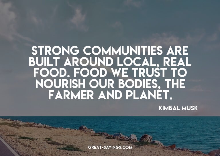 Strong communities are built around local, real food. F