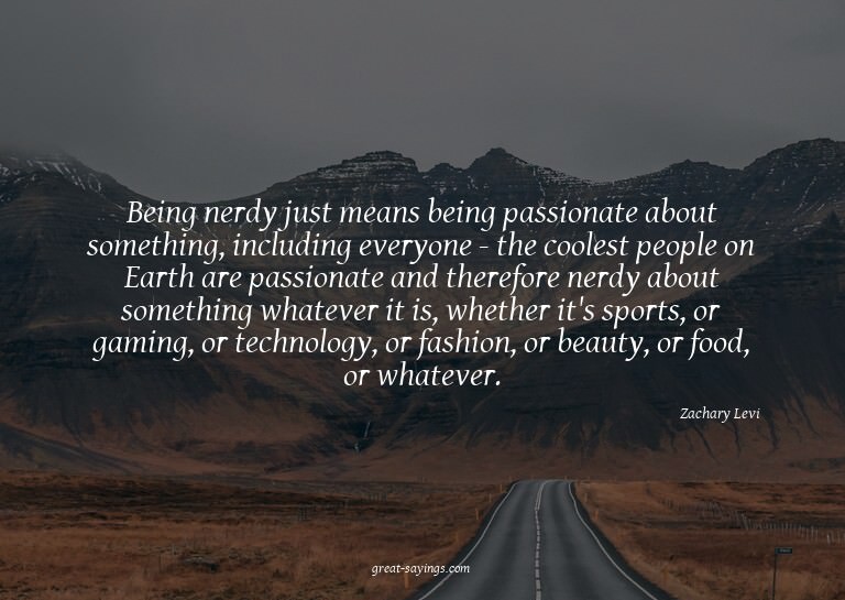 Being nerdy just means being passionate about something