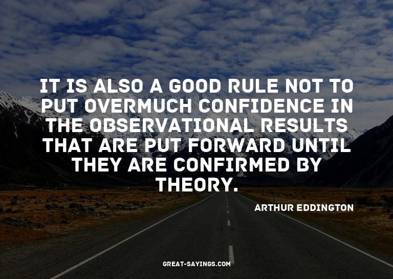 It is also a good rule not to put overmuch confidence i