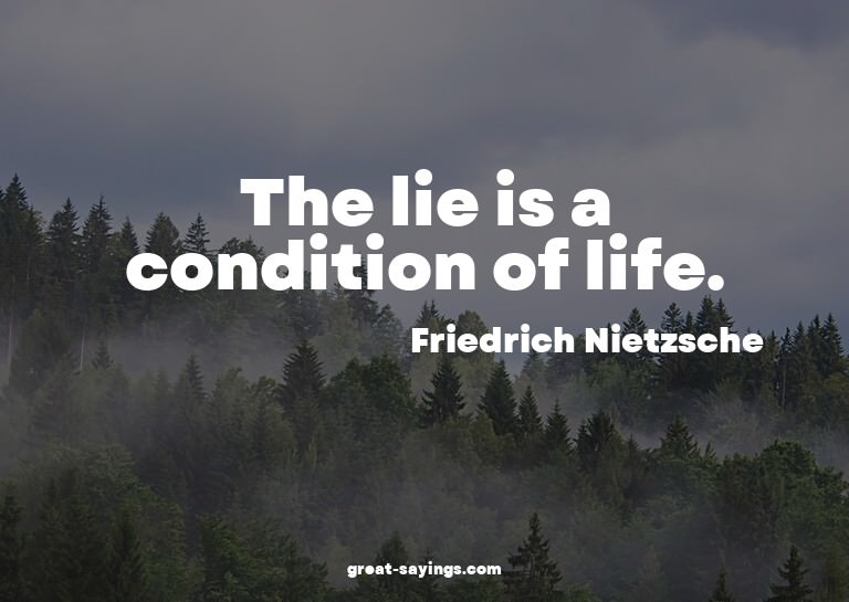 The lie is a condition of life.

