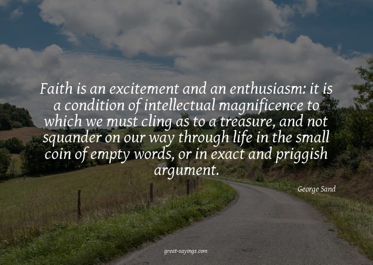 Faith is an excitement and an enthusiasm: it is a condi