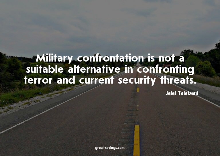 Military confrontation is not a suitable alternative in
