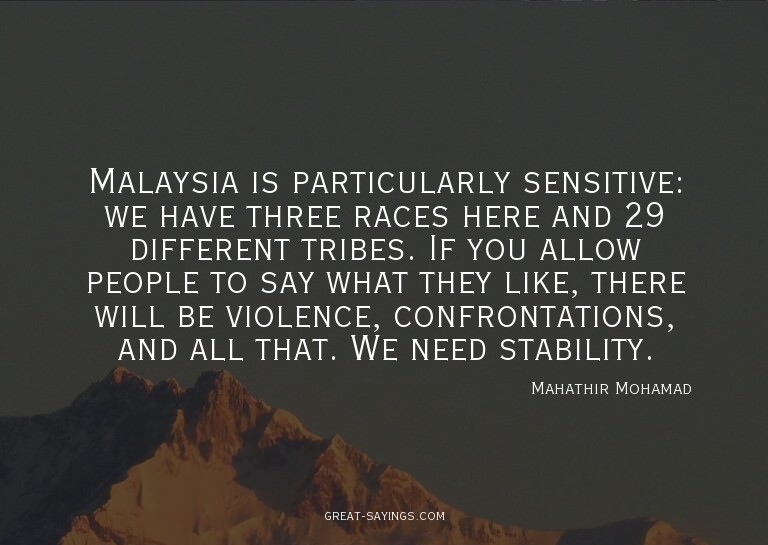 Malaysia is particularly sensitive: we have three races