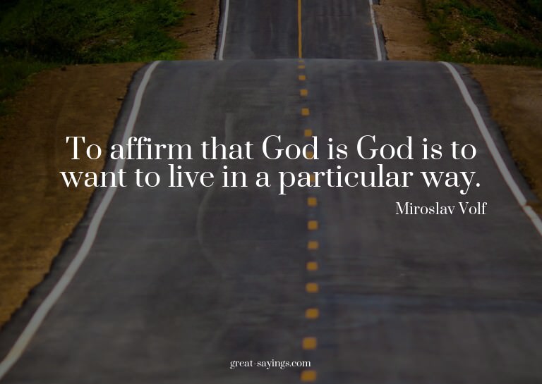 To affirm that God is God is to want to live in a parti