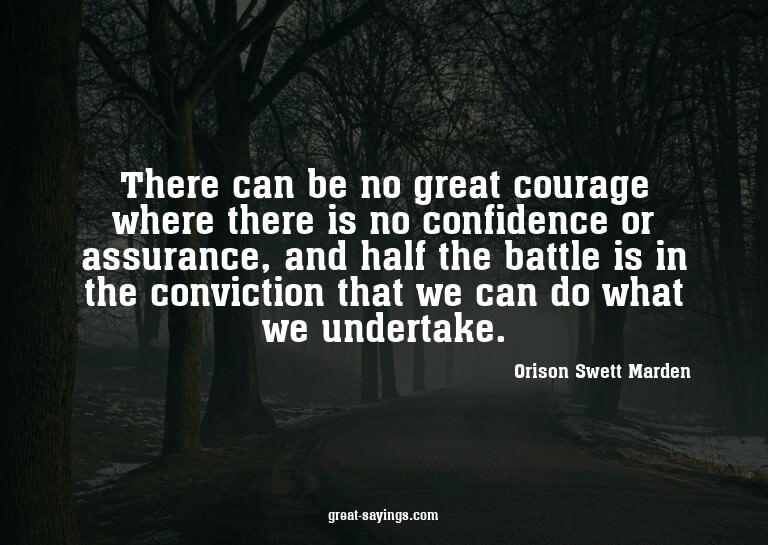 There can be no great courage where there is no confide
