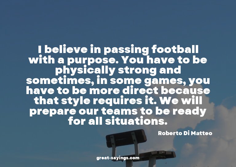 I believe in passing football with a purpose. You have
