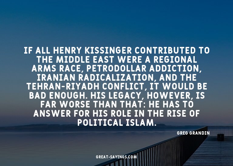 If all Henry Kissinger contributed to the Middle East w