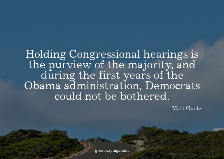 Holding Congressional hearings is the purview of the ma