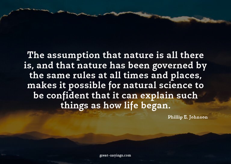 The assumption that nature is all there is, and that na
