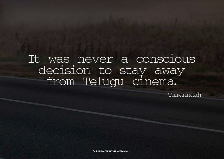 It was never a conscious decision to stay away from Tel