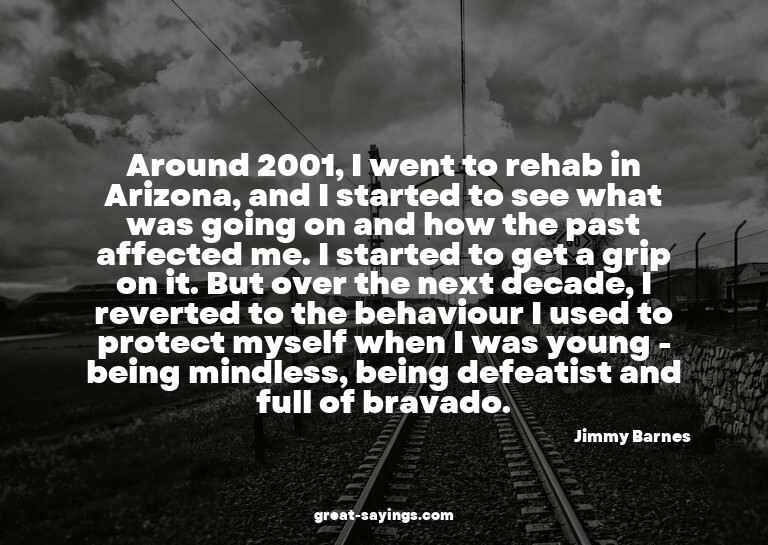 Around 2001, I went to rehab in Arizona, and I started