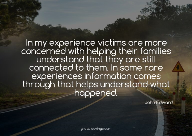 In my experience victims are more concerned with helpin