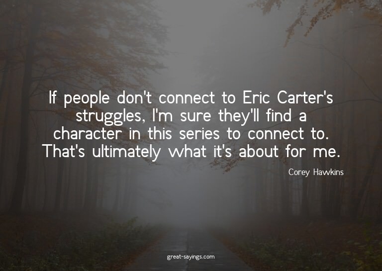 If people don't connect to Eric Carter's struggles, I'm