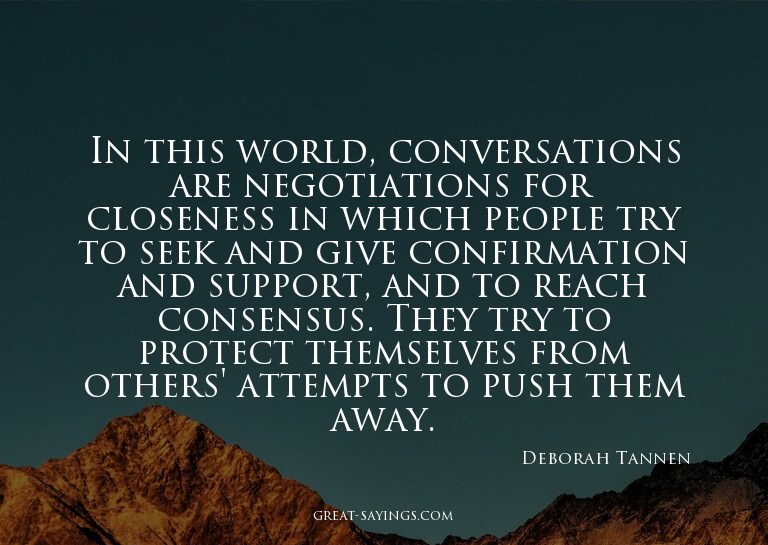 In this world, conversations are negotiations for close
