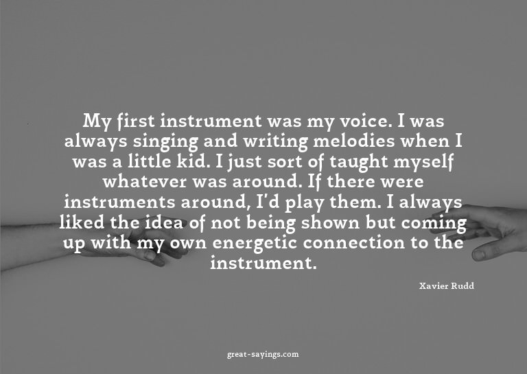 My first instrument was my voice. I was always singing