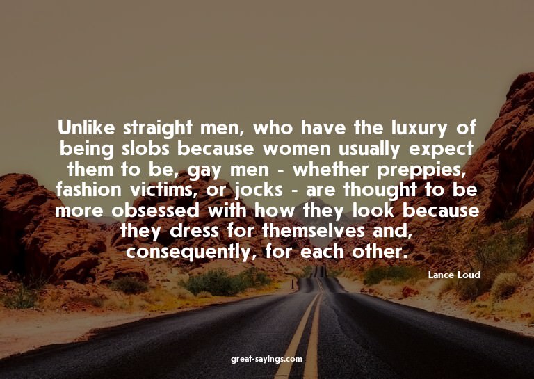 Unlike straight men, who have the luxury of being slobs