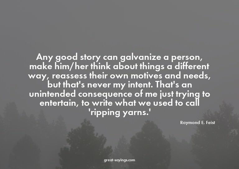 Any good story can galvanize a person, make him/her thi