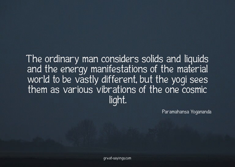 The ordinary man considers solids and liquids and the e