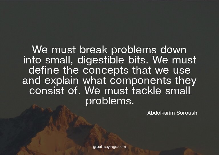 We must break problems down into small, digestible bits