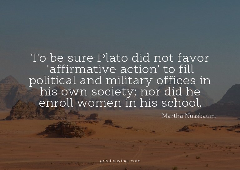 To be sure Plato did not favor 'affirmative action' to
