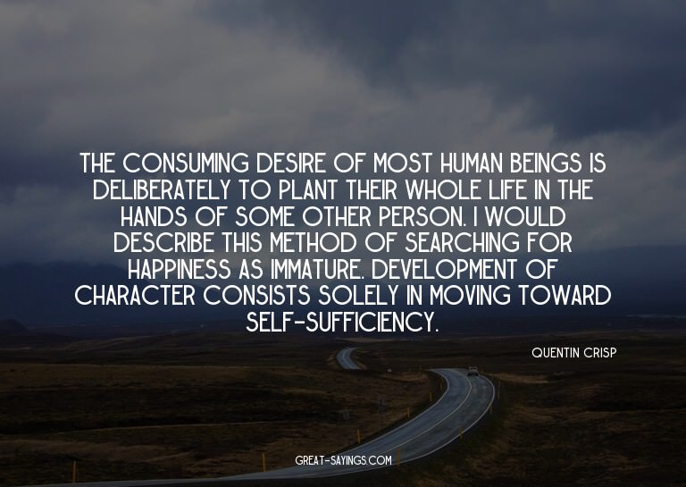 The consuming desire of most human beings is deliberate