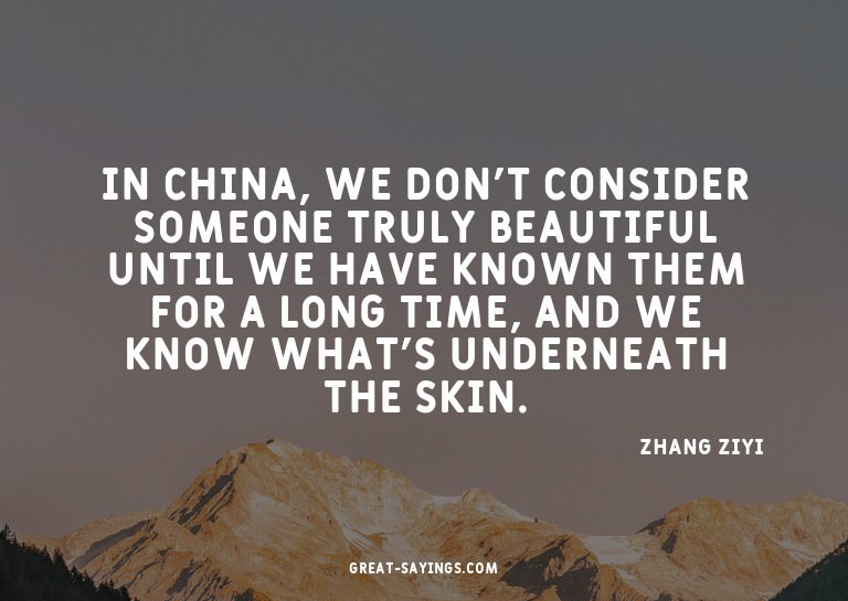 In China, we don't consider someone truly beautiful unt