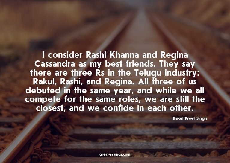I consider Rashi Khanna and Regina Cassandra as my best